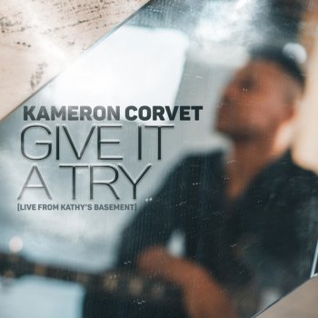 Kameron Corvet Give It a Try (live from Kathy's Basement)