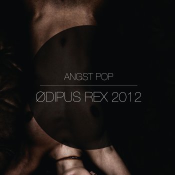 Angst Pop Ødipus Rex 2012 (Kant Kino Remix)