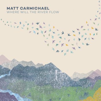 Matt Carmichael Where Will The River Flow