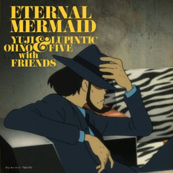 Yuji Ohno, Lupintic Five with Friends & 中納良恵 Love Squall Featuring 中納良恵（from EGO-WRAPPIN’）