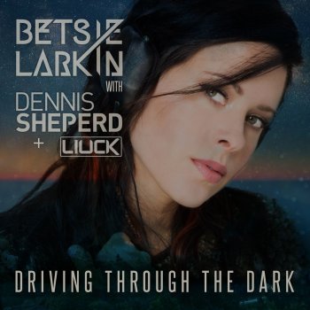 Betsie Larkin feat. Dennis Sheperd, Liuck & Novaspace Driving Through the Dark - Novaspace Remix