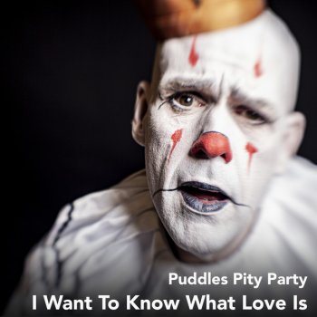 Puddles Pity Party I Want to Know What Love Is