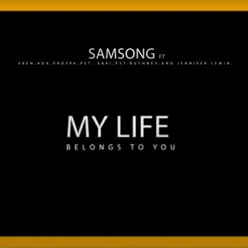Samsong My Life Belongs to You (feat. Eben, Ada, Prospa, PST, Saki, PST Ruthney & Jennifer Lewin)
