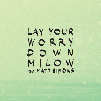 Milow feat. Matt Simons Lay Your Worry Down