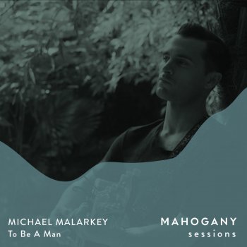 Michael Malarkey To Be a Man (Mahogany Sessions)