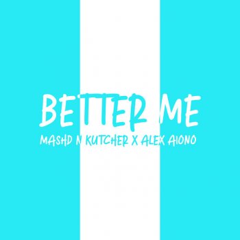 Mashd N Kutcher feat. Alex Aiono Better Me
