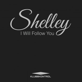 Shelley I Will Follow You