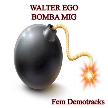Walter Ego Bomba mig - Demo