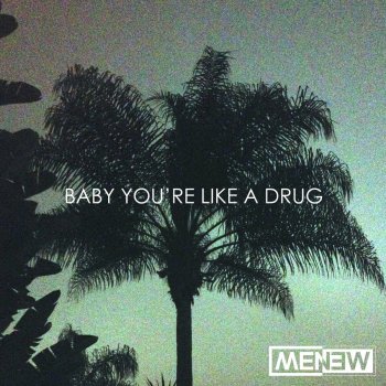 MENEW Baby You're Like a Drug