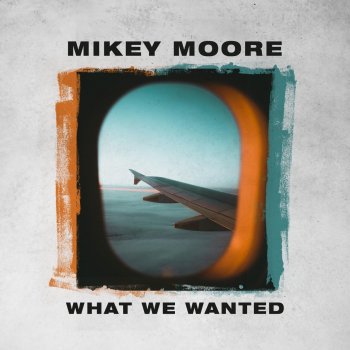 Mikey Moore What We Wanted