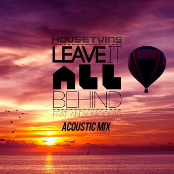 House Twins feat. Andy Nicolas Leave It All Behind - Acoustic Mix