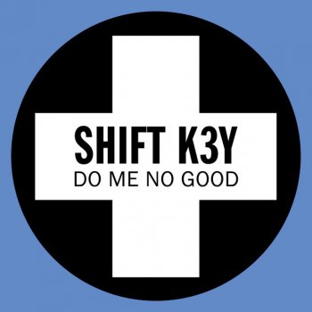 Shift K3Y Do Me No Good