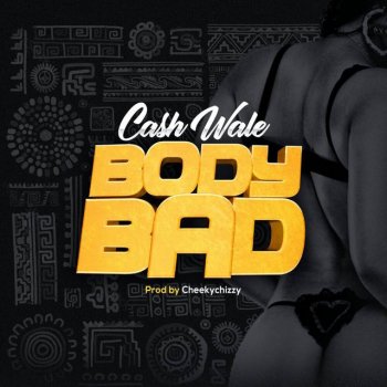 Cash Wale Body Bad