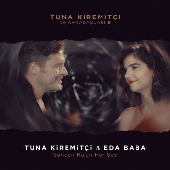 Tuna Kiremitçi feat. Eda Baba Senden Kalan Her Şey (Tuna Kiremitçi ve Arkadaşları II)