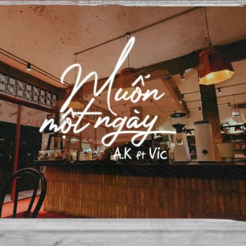 A.K feat. Vic Muốn Một Ngày (feat. Vic)