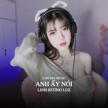 Linh Hương Luz feat. ZuongZero Ent Anh Ấy Nói - Lofi Rin Music