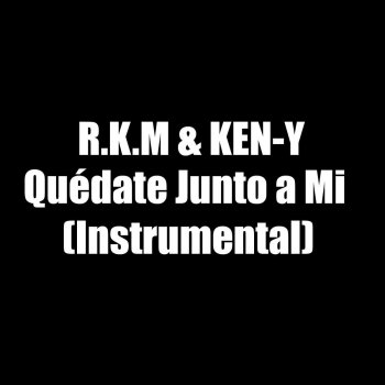 R.K.M. & Ken Y Quédate Junto a Mi (Instrumental)