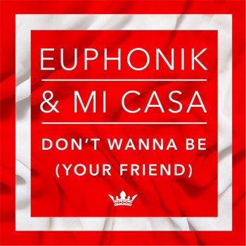 Euphonik & Mi Casa Don't Wanna Be (Your Friend)