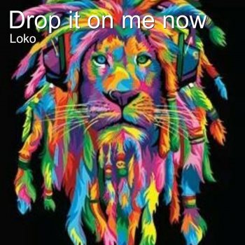 Loko Drop It on Me Now