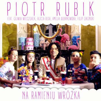 Piotr Rubik feat. Oliwia Wieczorek, Alicja Rega & Amelia Dubanowska & Filip Okoński Na ramieniu wróżka