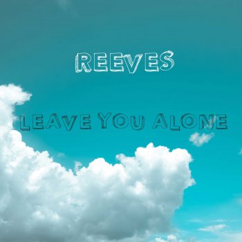 Reeves Leave You Alone