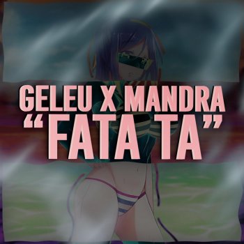 Mandra Fata Ta (feat. Geleu)