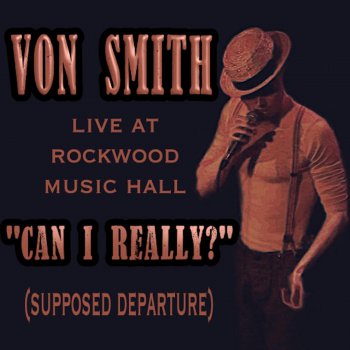 Von Smith Can I Really? (Supposed Departure) [Live]