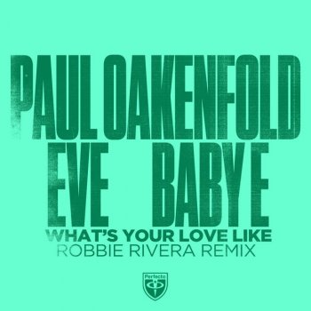 Paul Oakenfold feat. Eve, Robbie Rivera & Baby E What's Your Love Like - Robbie Rivera Remix