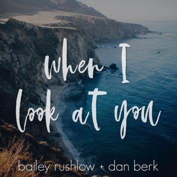 Bailey Rushlow feat. Dan Berk When I Look At You - Acoustic
