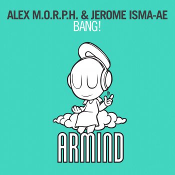 Alex M.O.R.P.H. & Jerome Isma-Ae Bang! - Original Mix