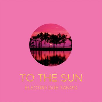 Electro Dub Tango feat. Jimena Fama To the Sun
