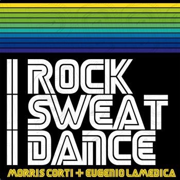 Morris Corti feat. Eugenio LaMedica I Rock I Sweat I Dance (Short Radio Edit)