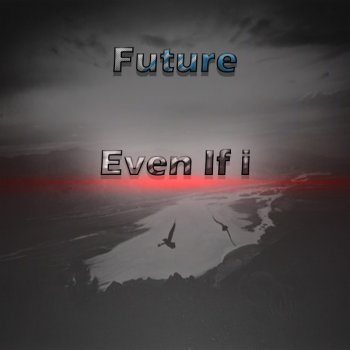 future Even If I