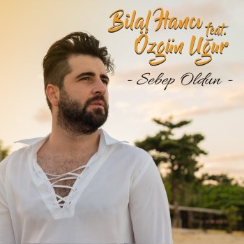 Bilal Hancı Sebep Oldun (feat. Özgün Uğur)