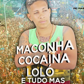 MC Marley Maconha, Cocaína, Loló e Tudo Mas