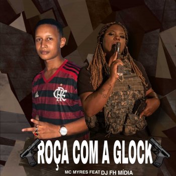 MC Myres Roça Com a Glock Rajada (feat. DJ FH MIDIA)