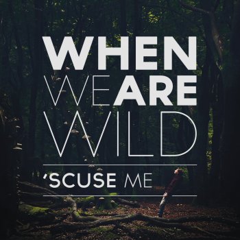 When We Are Wild 'scuse Me