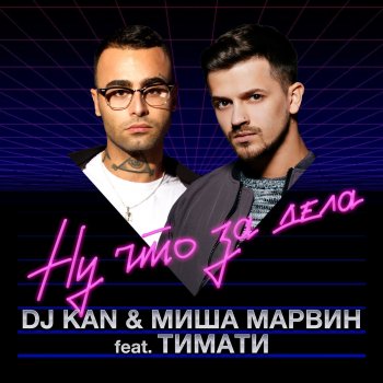 DJ Kan & Миша Марвин feat. Тимати Ну что за дела