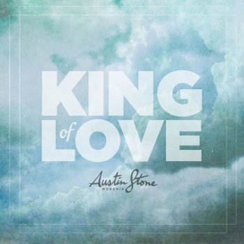 Austin Stone Worship feat. Aaron Ivey King of Love (feat. Aaron Ivey)