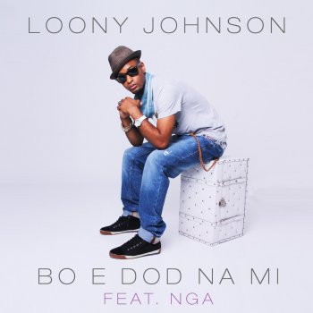 Loony Johnson feat. NGA Bo É Dod na Mi