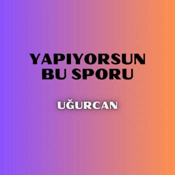 Uğurcan Yapıyorsun Bu Sporu