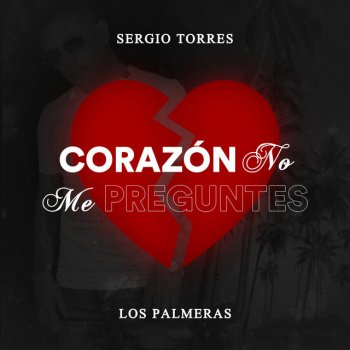 Sergio Torres feat. Los Palmeras Corazón No Me Preguntes