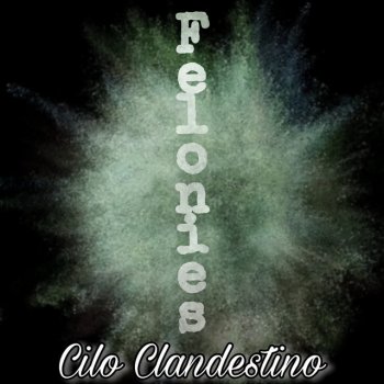 Cilo Clandestino Felonies