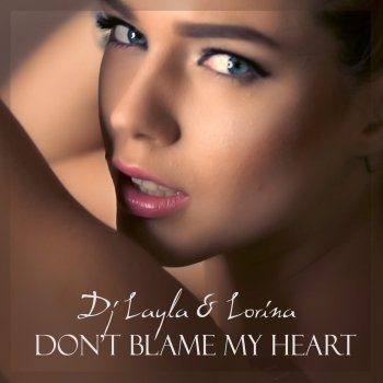 DJ Layla feat. Lorina Don't Blame My Heart