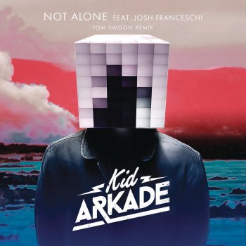 Kid Arkade feat. Josh Franceschi Not Alone (Tom Swoon Remix)