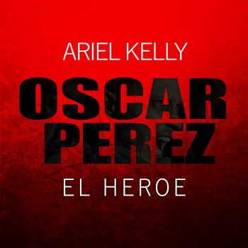 Ariel Kelly Oscar Perez El Héroe