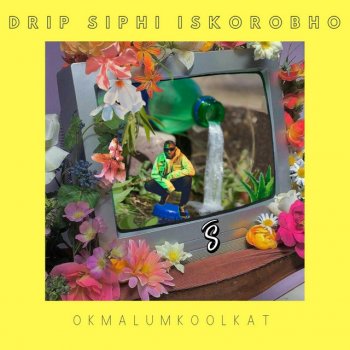 Okmalumkoolkat Drip Siphi Iskorobho