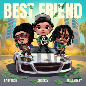 OHGEESY feat. Skilla Baby & BabyTron Best Friend (feat. BabyTron & Skilla Baby)