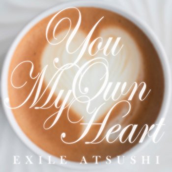 Исполнитель EXILE ATSUSHI, альбом You Own My Heart - Single