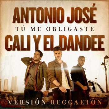 Antonio José feat. Cali Y El Dandee Tú Me Obligaste (Versión Reggaetón)